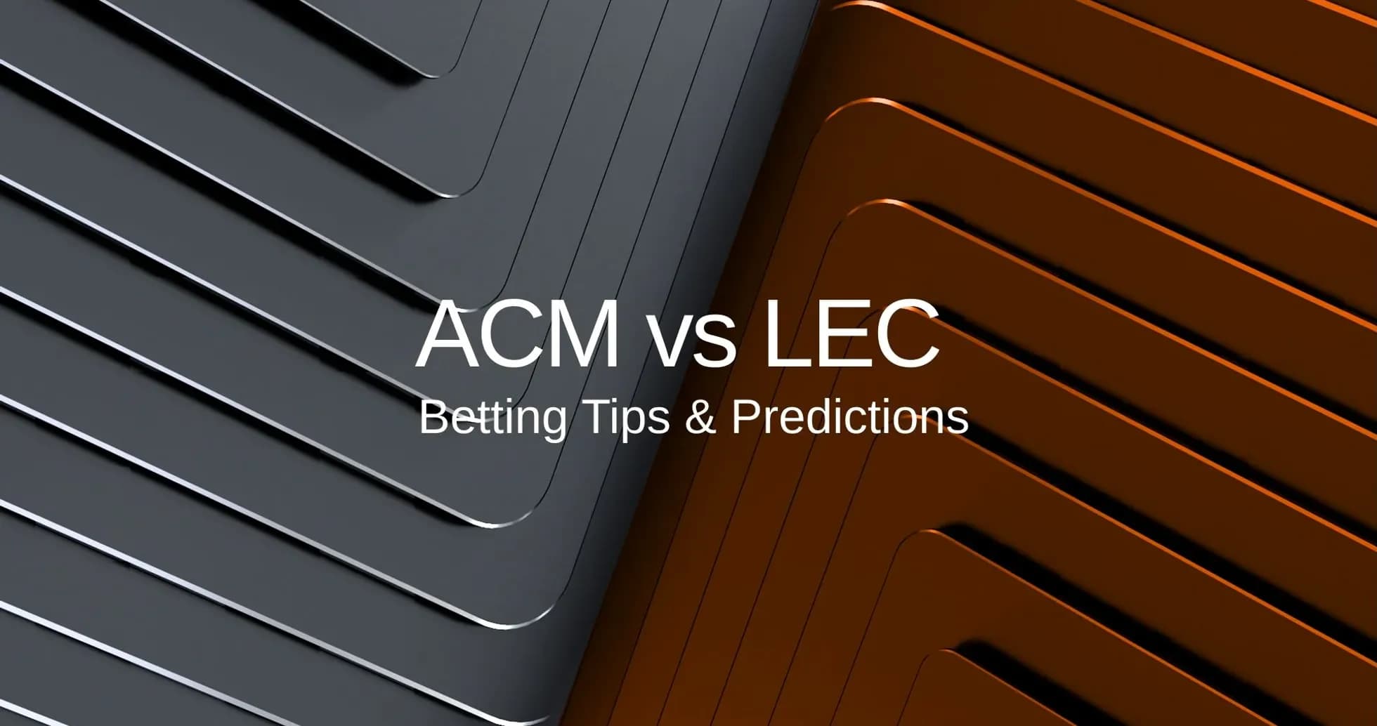 ACM və LEC qarşılaşması üçün mərc tövsiyələri