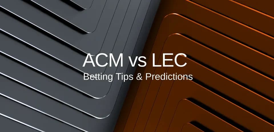 ACM və LEC qarşılaşması üçün mərc tövsiyələri